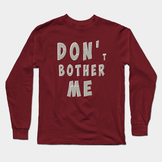 DON'T BOTHER ME Long Sleeve T-Shirt by antaris